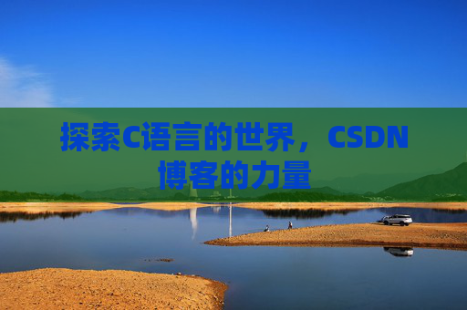 探索C语言的世界，CSDN博客的力量